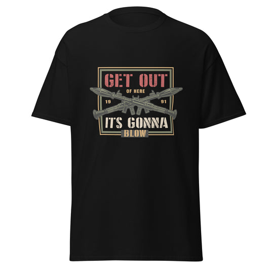Get out of here its gonna blow Unisex classic tee